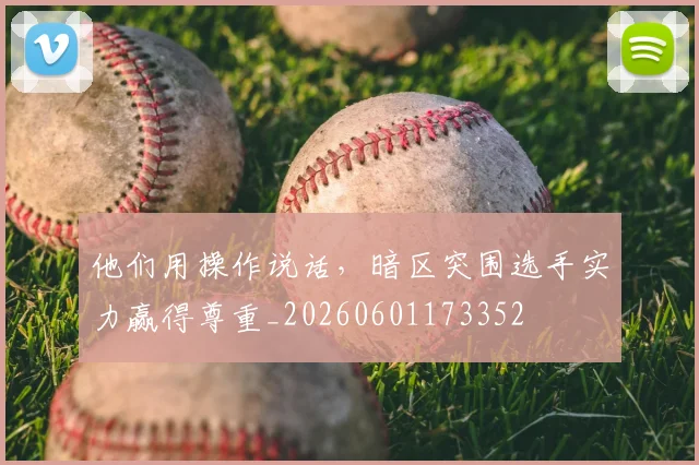 他们用操作说话，暗区突围选手实力赢得尊重_20260601173352