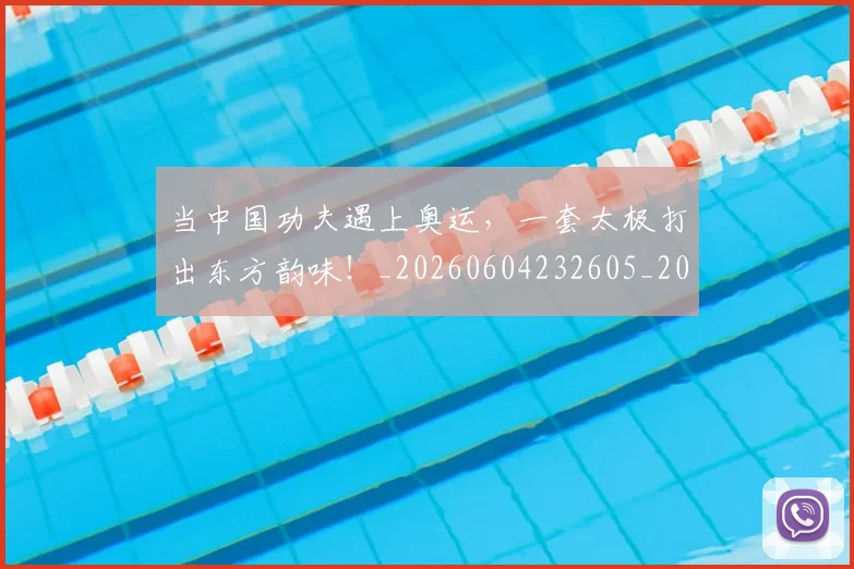 当中国功夫遇上奥运，一套太极打出东方韵味！_20260604232605_20260707152256