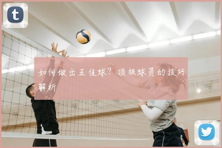如何做出五佳球？顶级球员的技巧解析