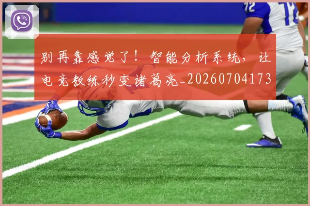 别再靠感觉了！智能分析系统，让电竞教练秒变诸葛亮_20260704173803