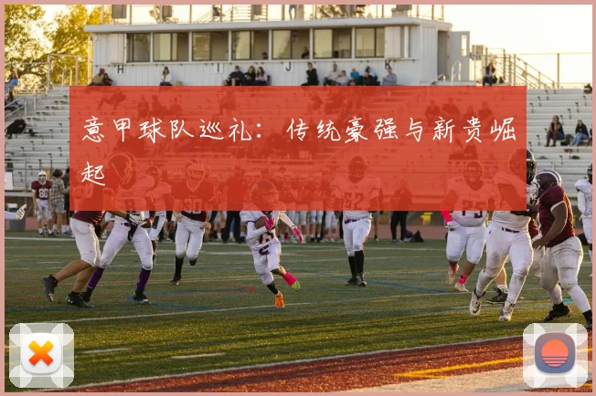 意甲球队巡礼：传统豪强与新贵崛起