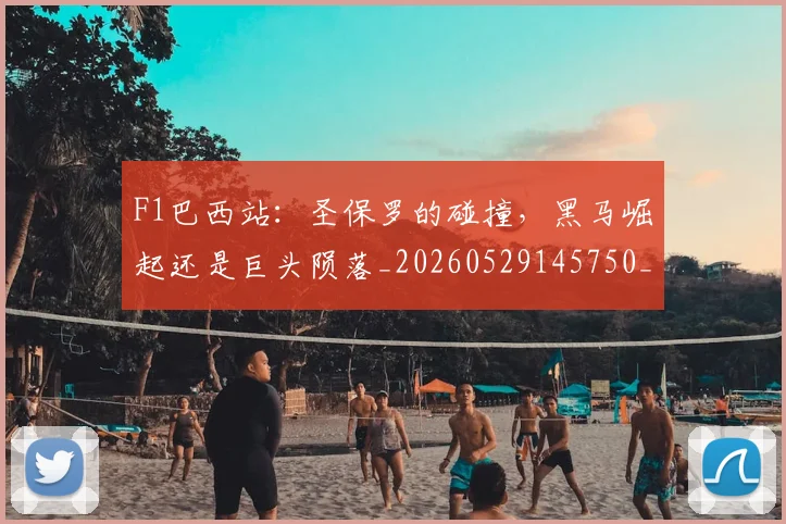 F1巴西站：圣保罗的碰撞，黑马崛起还是巨头陨落_20260529145750_20260702043208