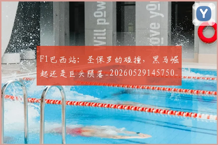 F1巴西站：圣保罗的碰撞，黑马崛起还是巨头陨落_20260529145750_20260702043208