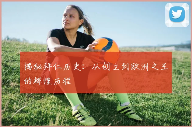 揭秘拜仁历史：从创立到欧洲之王的辉煌历程